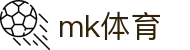MK体育中国官方网站首页 - MK赛事互娱平台及热门聚合